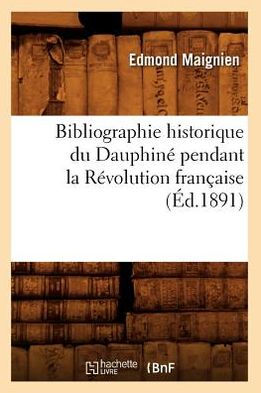 Bibliographie historique du Dauphiné pendant la Révolution française (Éd.1891)