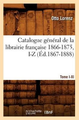 Catalogue général de la librairie française. Tome VI. 1866-1875, I-Z (Éd.1867-1888)