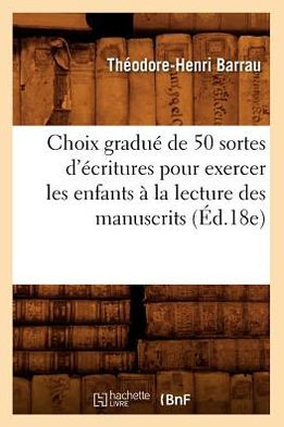 Choix gradué de 50 sortes d'écritures pour exercer les enfants à la lecture des manuscrits (Éd.18e)