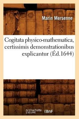 Cogitata physico-mathematica , certissimis demonstrationibus explicantur (Éd.1644)