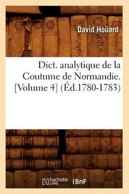 Dict. analytique de la Coutume de Normandie. [Volume 4] (Éd.1780-1783)