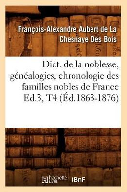 Dict. de la noblesse, généalogies, chronologie des familles nobles de France Ed.3,T4 (Éd.1863-1876)