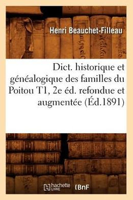 Dict. historique et généalogique des familles du Poitou T1, 2e éd. refondue et augmentée (Éd.1891)