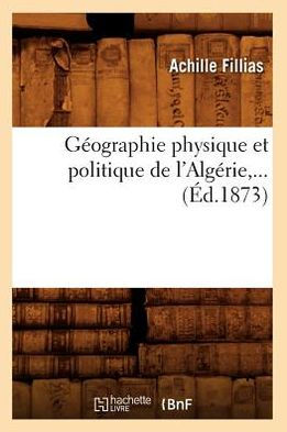 Géographie physique et politique de l'Algérie,... (Éd.1873)
