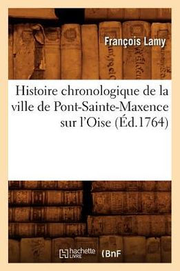 Histoire chronologique de la ville de Pont-Sainte-Maxence sur l'Oise (Éd.1764)