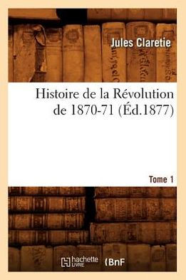 Histoire de la Révolution de 1870-71. [Tome 1] (Éd.1877)