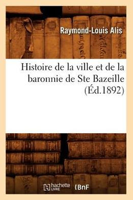 Histoire de la ville et de la baronnie de Ste Bazeille (Éd.1892)