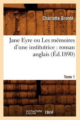 Jane Eyre ou Les mémoires d'une institutrice: roman anglais. Tome 1 (Éd.1890)