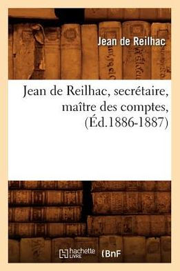 Jean de Reilhac, secrétaire, maître des comptes, (Éd.1886-1887)