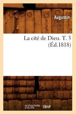 La cité de Dieu. T. 3 (Éd.1818)