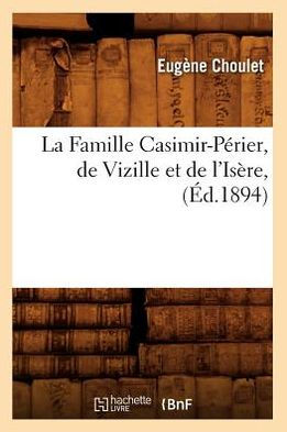 La Famille Casimir-Périer, de Vizille et de l'Isère , (Éd.1894)