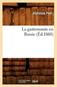 Title: La Gastronomie En Russie (ï¿½d.1860), Author: Alphonse Petit