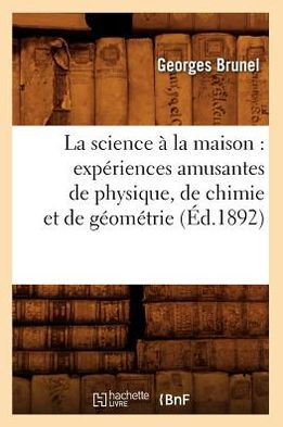 La science à la maison: expériences amusantes de physique, de chimie et de géométrie, (Éd.1892)