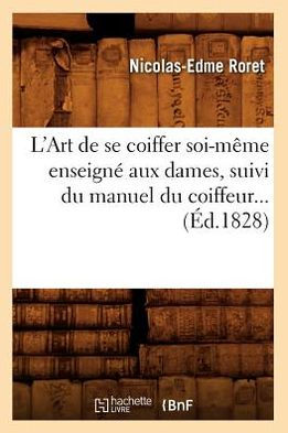 L'Art de se coiffer soi-même enseigné aux dames, suivi du manuel du coiffeur (Éd.1828)