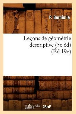 Leçons de géométrie descriptive (5e éd) (Éd.19e)