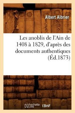 Les anoblis de l'Ain de 1408 à 1829, d'après des documents authentiques , (Éd.1873)