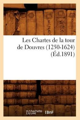 Les Chartes de la tour de Douvres (1250-1624), (Éd.1891)