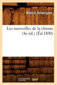 Title: Les merveilles de la chimie (4e éd.) (Éd.1890), Author: DEHERRYPON M