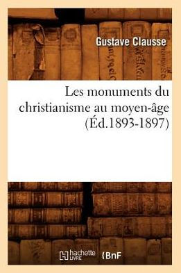 Les monuments du christianisme au moyen-âge (Éd.1893-1897)