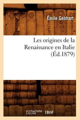 Les origines de la Renaissance en Italie (Éd.1879)