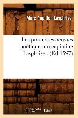 Les premières oeuvres poétiques du capitaine Lasphrise . (Éd.1597)