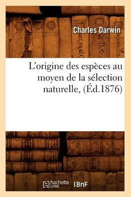 L'origine des espèces au moyen de la sélection naturelle, (Éd.1876)