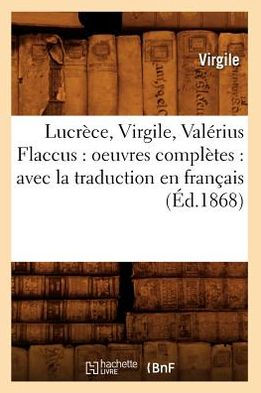 Lucrèce, Virgile, Valérius Flaccus: oeuvres complètes : avec la traduction en français (Éd.1868)