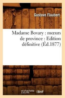 Madame Bovary: moeurs de province : Edition définitive (Éd.1877)