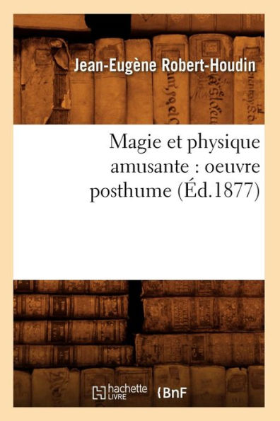 Magie et physique amusante: oeuvre posthume (Éd.1877)