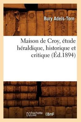 Maison de Croy, étude héraldique, historique et critique (Éd.1894)