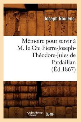 Mémoire pour servir à M. le Cte Pierre-Joseph-Théodore-Jules de Pardaillan (Éd.1867)