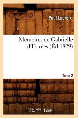 Mémoires de Gabrielle d'Estrées. Tome 2 (Éd.1829)