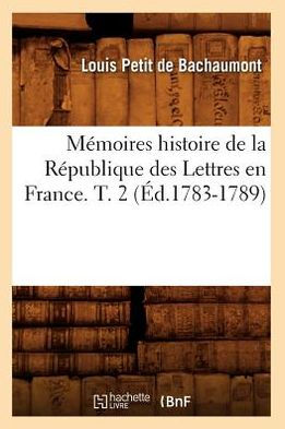 Mémoires histoire de la République des Lettres en France. T. 2 (Éd.1783-1789)