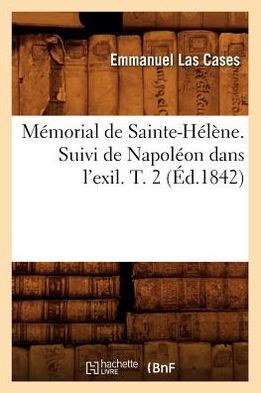 Mémorial de Sainte-Hélène. Suivi de Napoléon dans l'exil. T. 2 (Éd.1842)