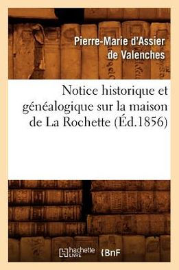 Notice historique et généalogique sur la maison de La Rochette, (Éd.1856)