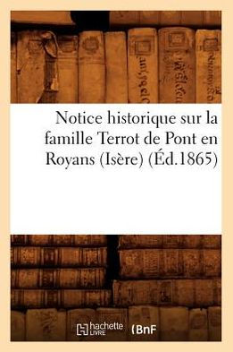 Notice historique sur la famille Terrot de Pont en Royans (Isère), (Éd.1865)