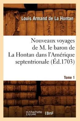 Nouveaux voyages de M. le baron de La Hontan dans l'Amérique septentrionale. Tome 1 (Éd.1703)