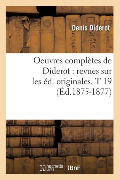 Oeuvres complètes de Diderot: revues sur les éd. originales. T (Éd.1875-1877
