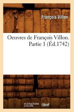 Oeuvres de François Villon. Partie 1 (Éd.1742)
