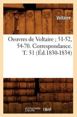 Oeuvres de Voltaire 51-52, 54-70. Correspondance. T. 51 (Éd.1830-1834)