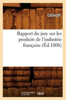 Rapport du jury sur les produits de l'industrie française (Éd.1806)