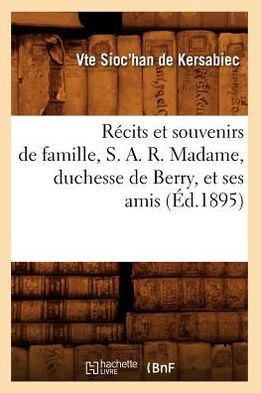 Récits et souvenirs de famille, S. A. R. Madame, duchesse de Berry, et ses amis (Éd.1895)