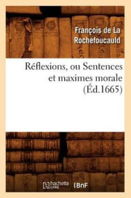 Title: Rï¿½flexions, Ou Sentences Et Maximes Morale (ï¿½d.1665), Author: La Rochefoucauld