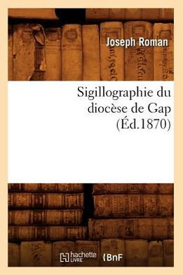 Sigillographie du diocèse de Gap (Éd.1870)