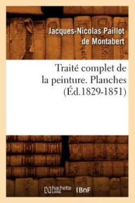 Title: Traitï¿½ Complet de la Peinture. Planches (ï¿½d.1829-1851), Author: Jacques-Nicolas Paillot de Montabert