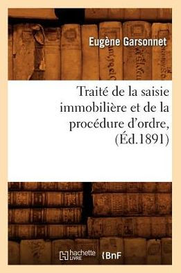 Traité de la saisie immobilière et de la procédure d'ordre, (Éd.1891 ...