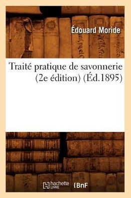 Traité pratique de savonnerie (2e édition) (Éd.1895)