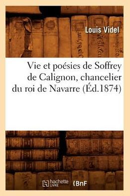 Vie et poésies de Soffrey de Calignon, chancelier du roi de Navarre (Éd.1874)