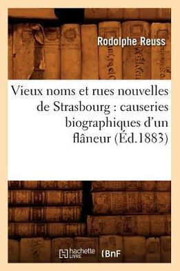 Vieux noms et rues nouvelles de Strasbourg: causeries biographiques d'un flâneur (Éd.1883)