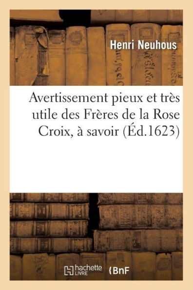 Avertissement pieux et très utile des Frères de la Rose Croix, à savoir (Éd.1623)